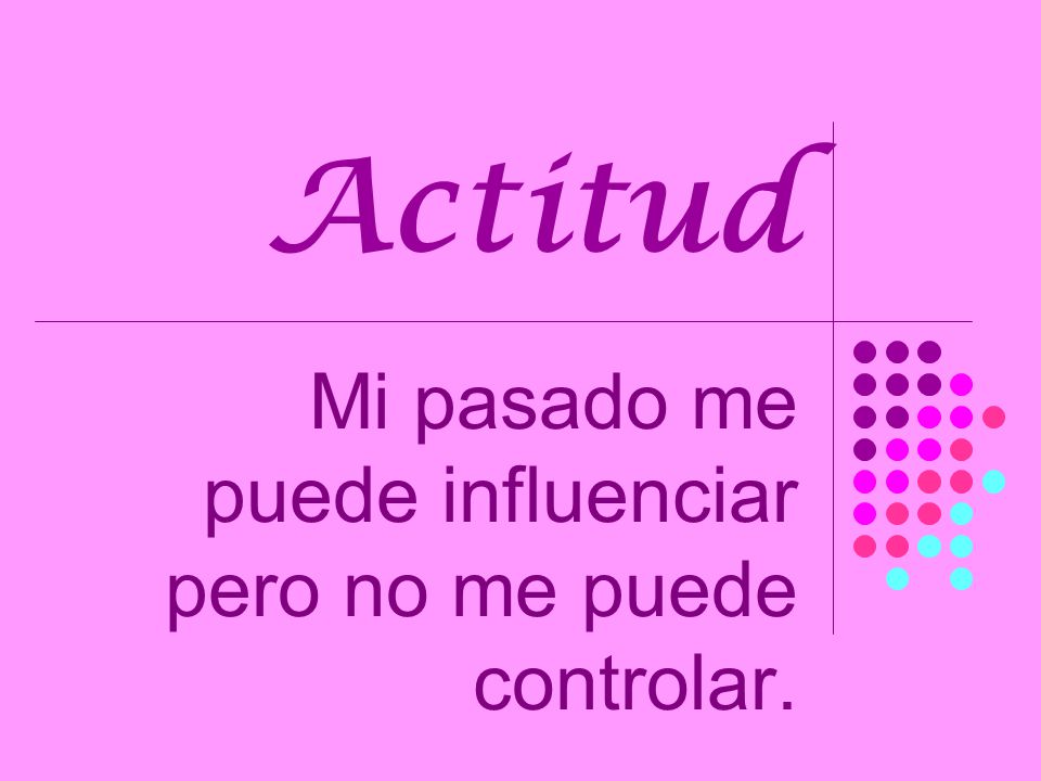 Mi pasado me puede influenciar pero no me puede controlar.