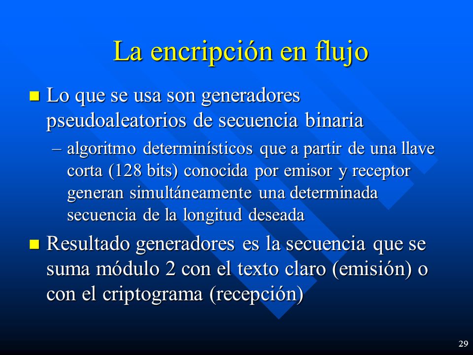 La encripción en flujo Lo que se usa son generadores pseudoaleatorios de secuencia binaria.