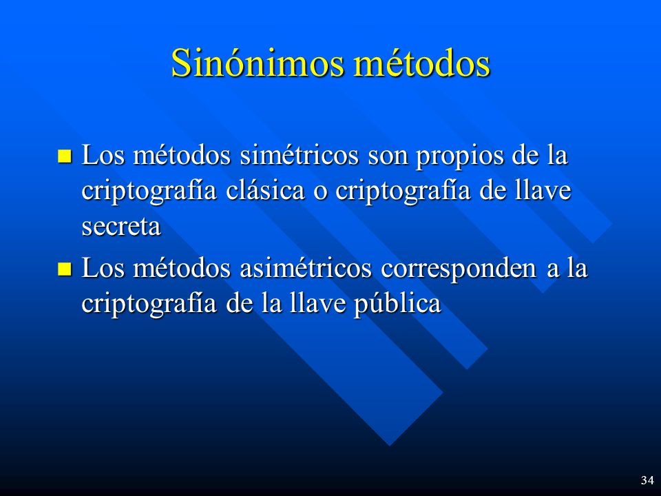 Sinónimos métodos Los métodos simétricos son propios de la criptografía clásica o criptografía de llave secreta.