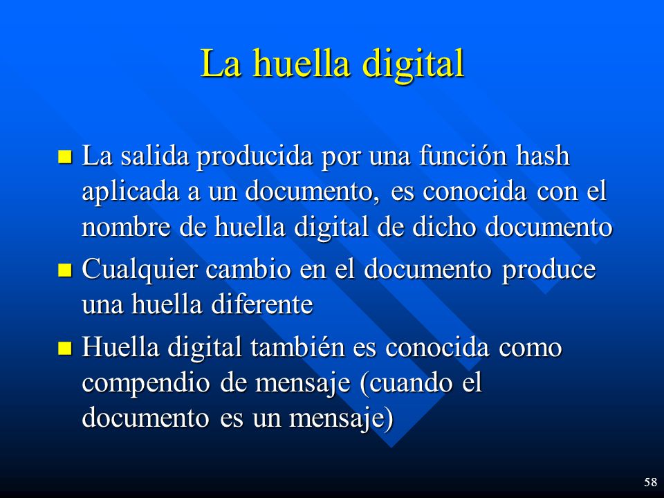 La huella digital La salida producida por una función hash aplicada a un documento, es conocida con el nombre de huella digital de dicho documento.