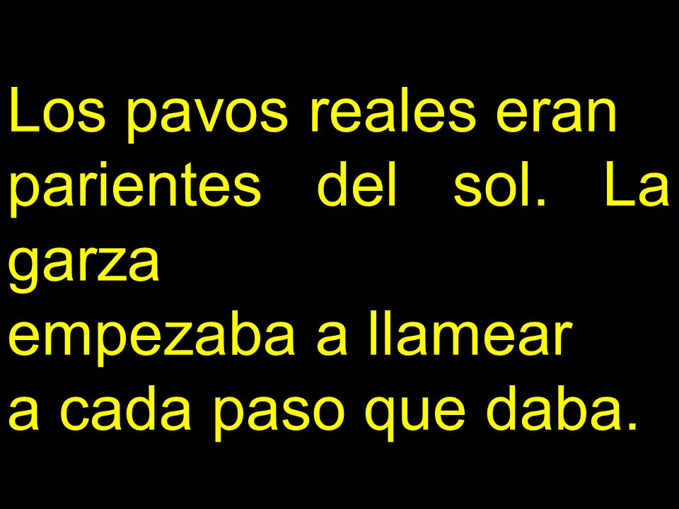 Los pavos reales eran parientes del sol. La garza empezaba a llamear a cada paso que daba.