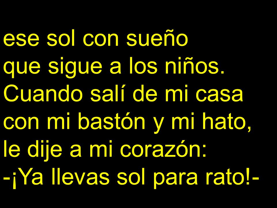 ese sol con sueño que sigue a los niños. Cuando salí de mi casa. con mi bastón y mi hato, le dije a mi corazón: