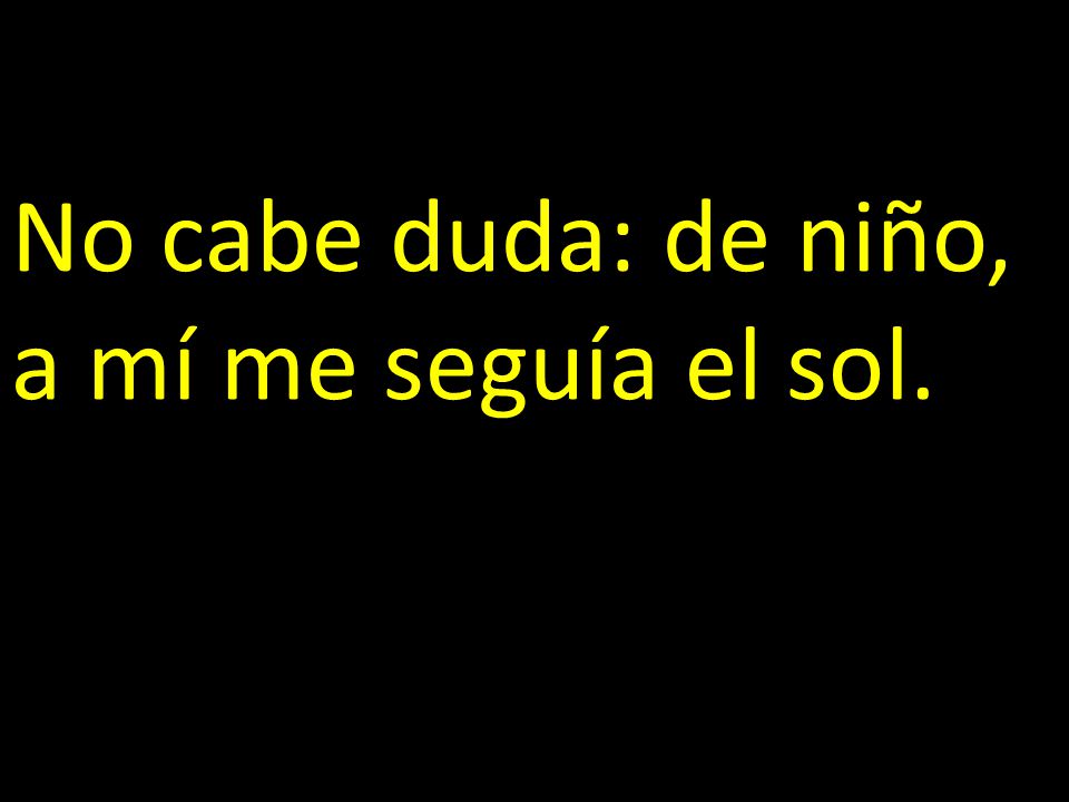 No cabe duda: de niño, a mí me seguía el sol.