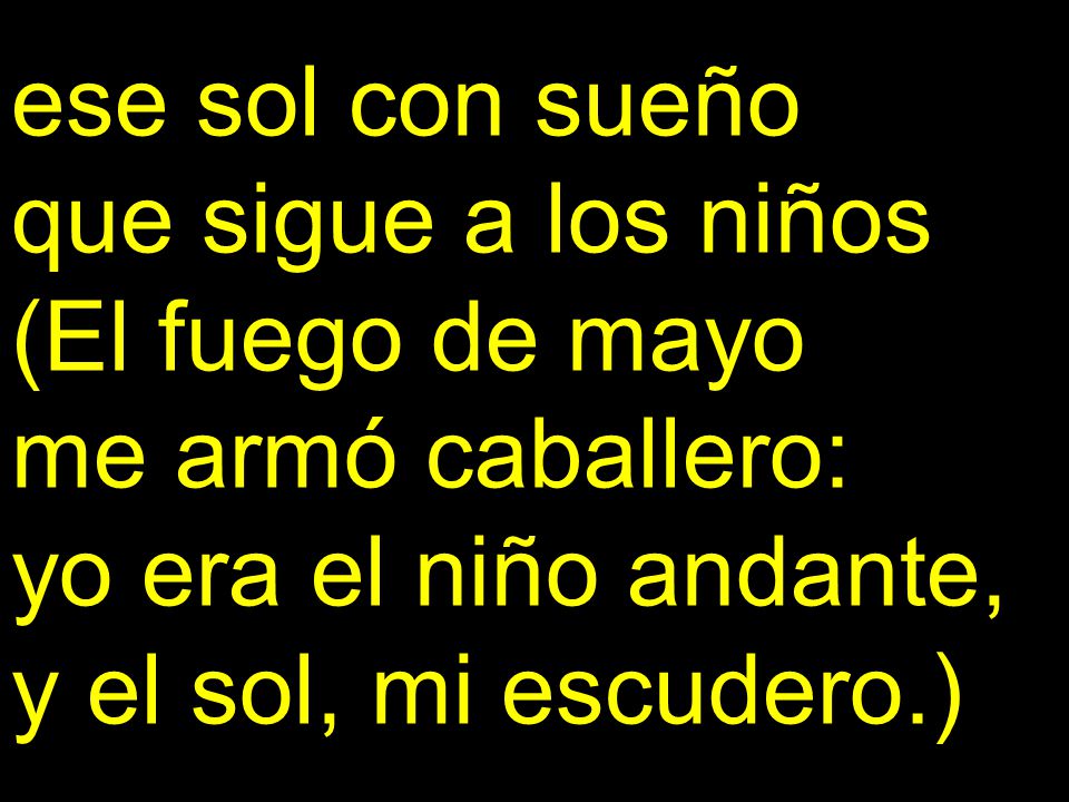 ese sol con sueño que sigue a los niños. (El fuego de mayo. me armó caballero: yo era el niño andante,