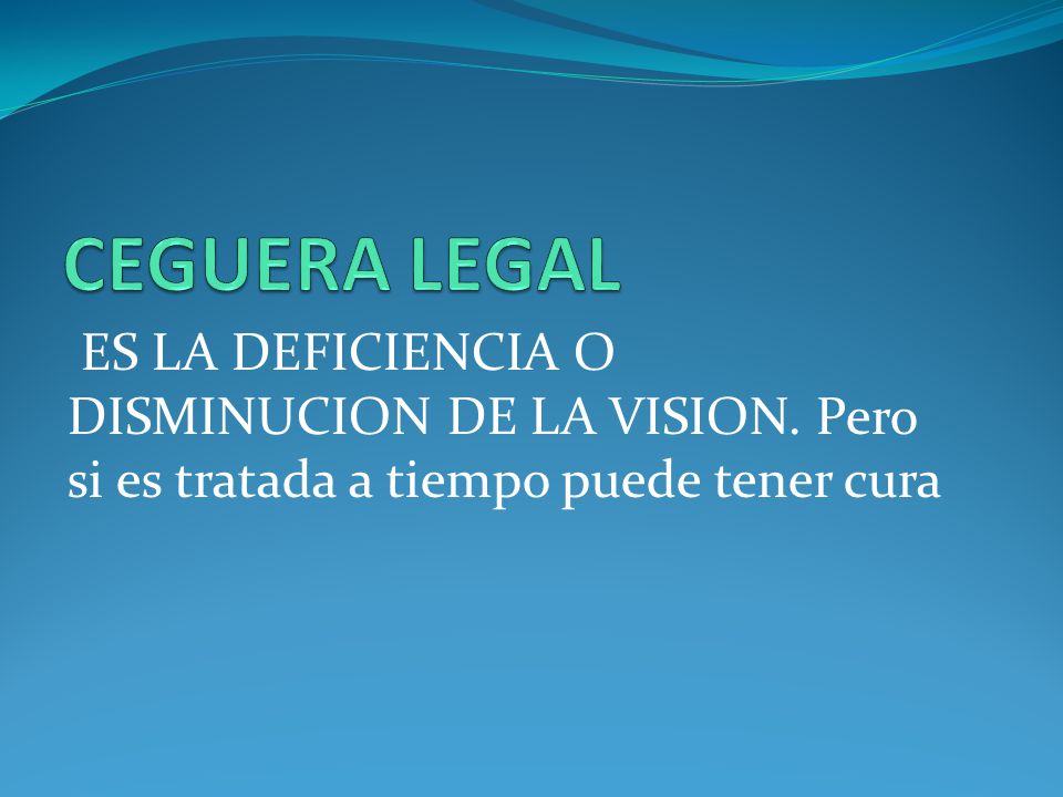 CEGUERA LEGAL ES LA DEFICIENCIA O DISMINUCION DE LA VISION.