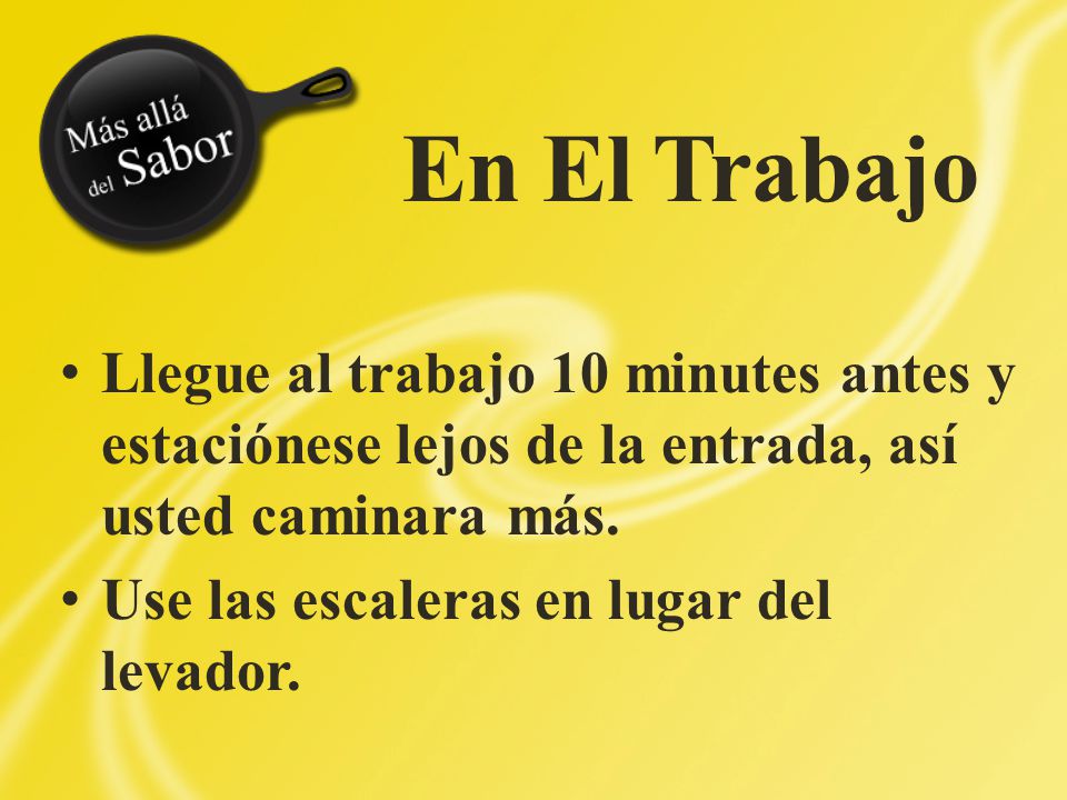 En El Trabajo Llegue al trabajo 10 minutes antes y estaciónese lejos de la entrada, así usted caminara más.