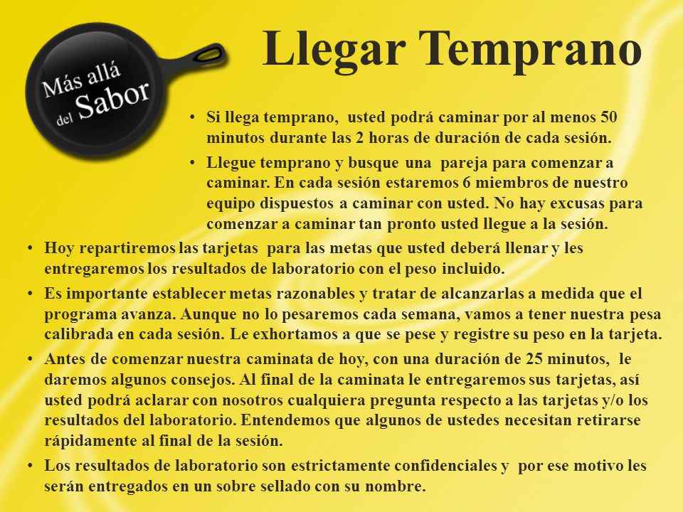 Llegar Temprano Si llega temprano, usted podrá caminar por al menos 50 minutos durante las 2 horas de duración de cada sesión.