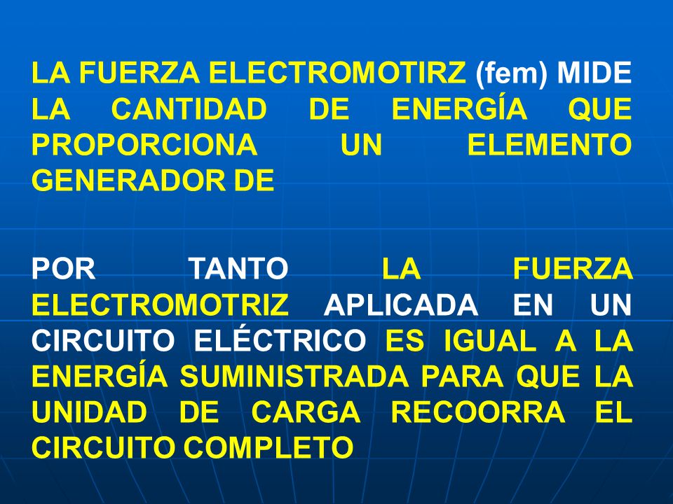 LA FUERZA ELECTROMOTIRZ (fem) MIDE LA CANTIDAD DE ENERGÍA QUE PROPORCIONA UN ELEMENTO GENERADOR DE