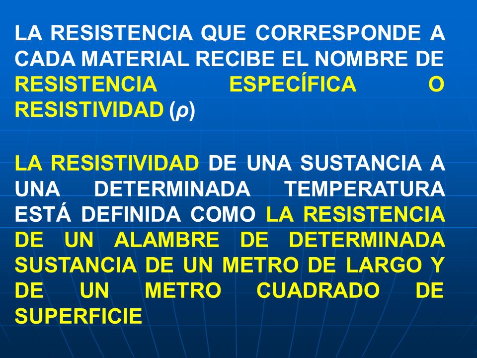 LA RESISTENCIA QUE CORRESPONDE A CADA MATERIAL RECIBE EL NOMBRE DE RESISTENCIA ESPECÍFICA O RESISTIVIDAD (ρ)