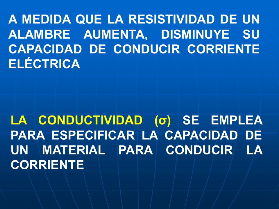 A MEDIDA QUE LA RESISTIVIDAD DE UN ALAMBRE AUMENTA, DISMINUYE SU CAPACIDAD DE CONDUCIR CORRIENTE ELÉCTRICA