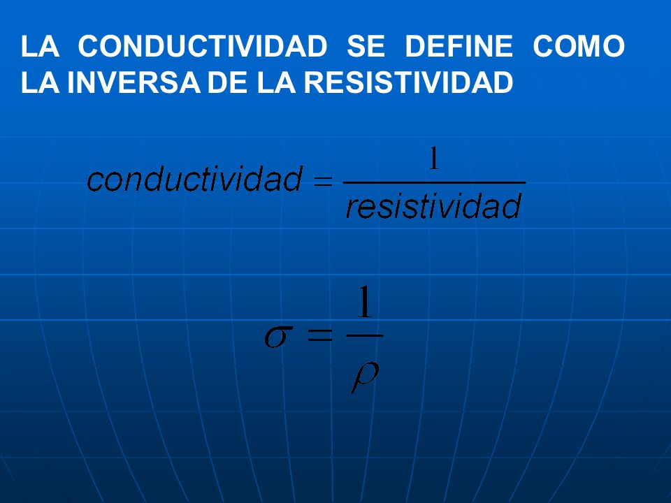 LA CONDUCTIVIDAD SE DEFINE COMO LA INVERSA DE LA RESISTIVIDAD