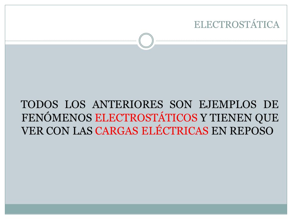 ELECTROSTÁTICA TODOS LOS ANTERIORES SON EJEMPLOS DE FENÓMENOS ELECTROSTÁTICOS Y TIENEN QUE VER CON LAS CARGAS ELÉCTRICAS EN REPOSO.