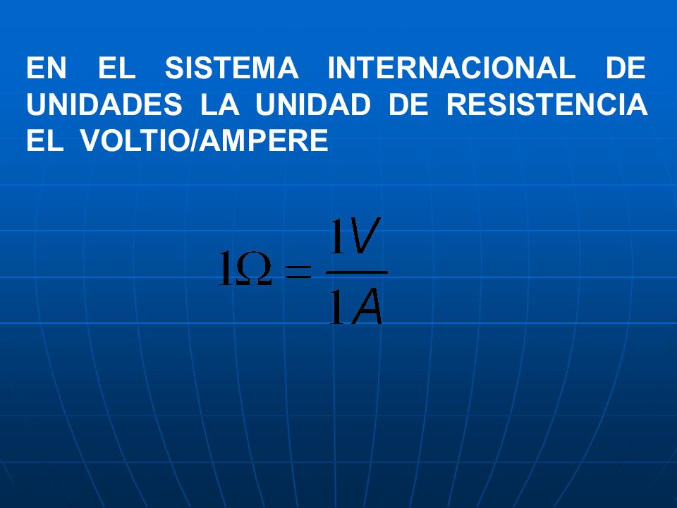 EN EL SISTEMA INTERNACIONAL DE UNIDADES LA UNIDAD DE RESISTENCIA EL VOLTIO/AMPERE