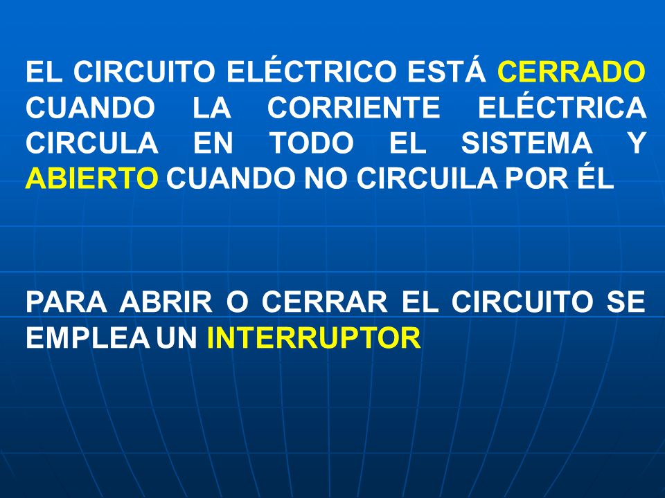 EL CIRCUITO ELÉCTRICO ESTÁ CERRADO CUANDO LA CORRIENTE ELÉCTRICA CIRCULA EN TODO EL SISTEMA Y ABIERTO CUANDO NO CIRCUILA POR ÉL