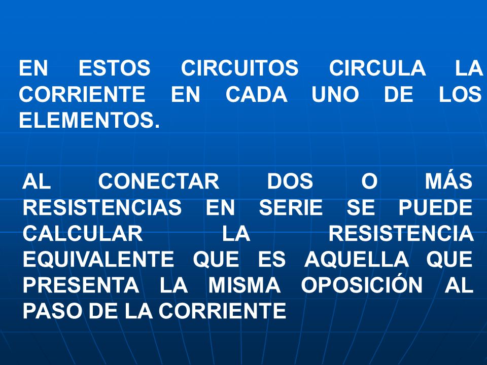 EN ESTOS CIRCUITOS CIRCULA LA CORRIENTE EN CADA UNO DE LOS ELEMENTOS.