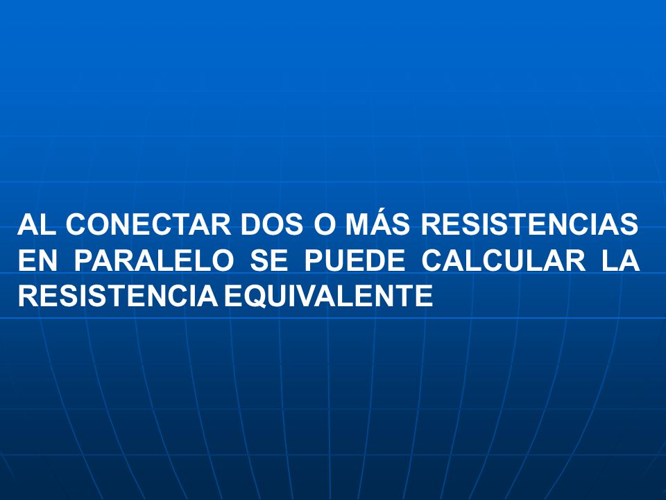 AL CONECTAR DOS O MÁS RESISTENCIAS EN PARALELO SE PUEDE CALCULAR LA RESISTENCIA EQUIVALENTE