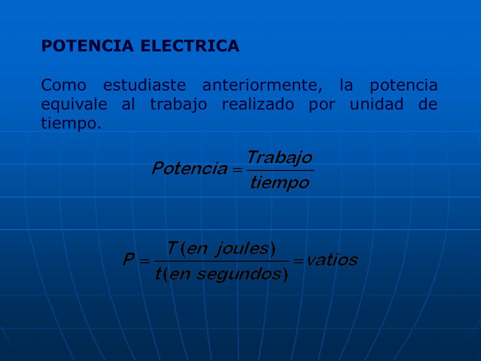 POTENCIA ELECTRICA Como estudiaste anteriormente, la potencia equivale al trabajo realizado por unidad de tiempo.