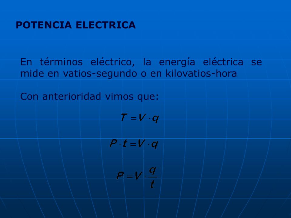 POTENCIA ELECTRICA En términos eléctrico, la energía eléctrica se mide en vatios-segundo o en kilovatios-hora.