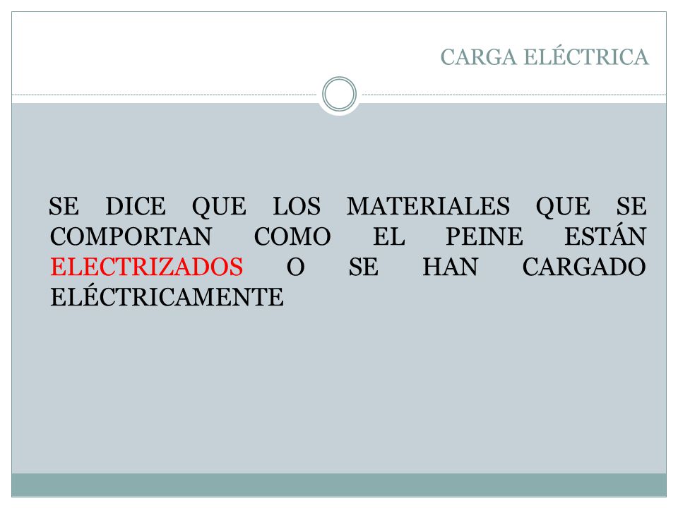 CARGA ELÉCTRICA SE DICE QUE LOS MATERIALES QUE SE COMPORTAN COMO EL PEINE ESTÁN ELECTRIZADOS O SE HAN CARGADO ELÉCTRICAMENTE.
