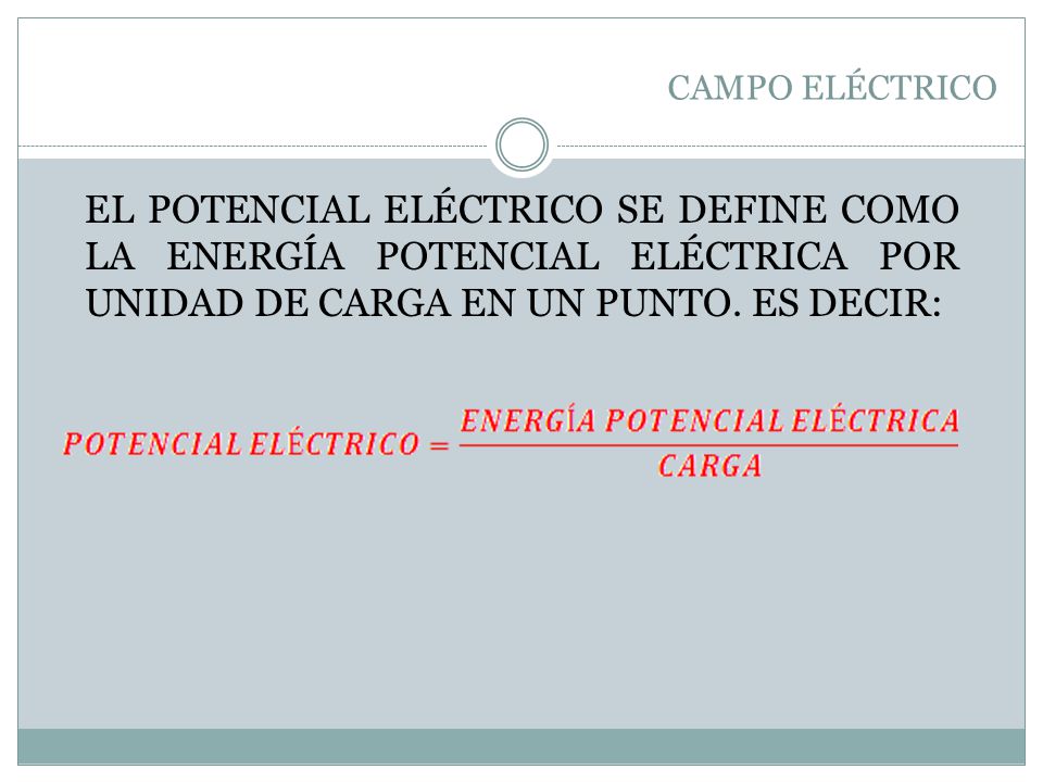 CAMPO ELÉCTRICO EL POTENCIAL ELÉCTRICO SE DEFINE COMO LA ENERGÍA POTENCIAL ELÉCTRICA POR UNIDAD DE CARGA EN UN PUNTO.