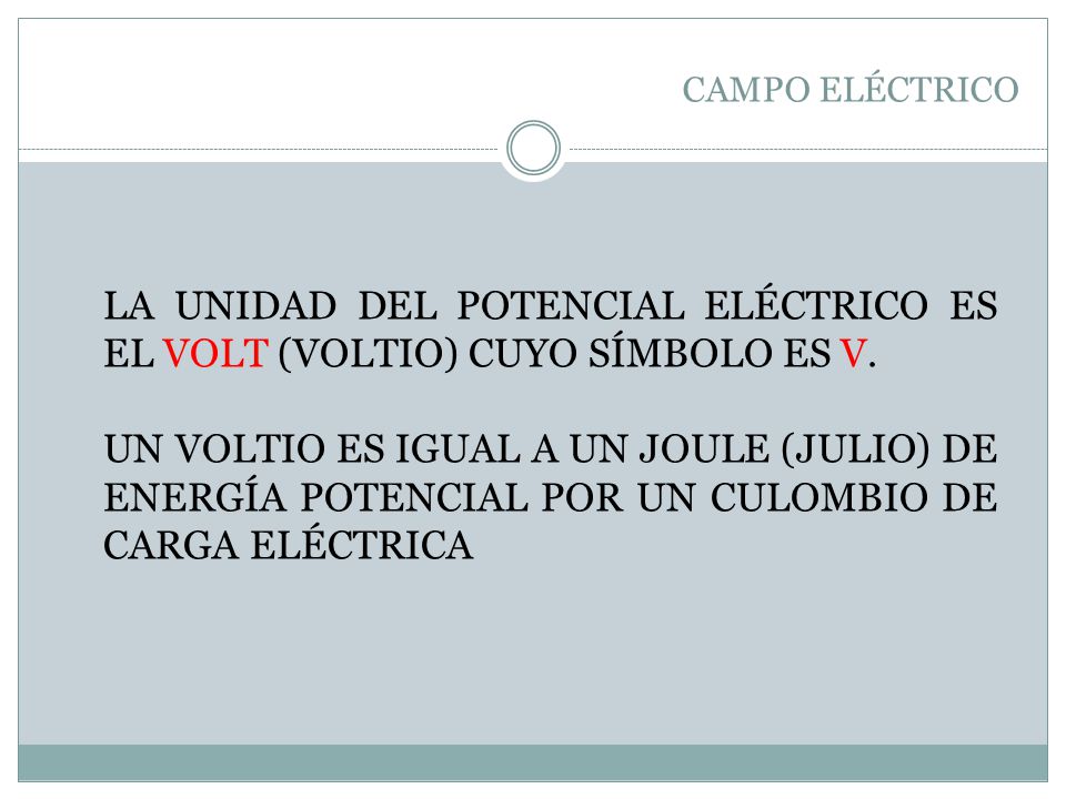 CAMPO ELÉCTRICO LA UNIDAD DEL POTENCIAL ELÉCTRICO ES EL VOLT (VOLTIO) CUYO SÍMBOLO ES V.