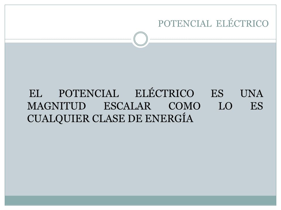 POTENCIAL ELÉCTRICO EL POTENCIAL ELÉCTRICO ES UNA MAGNITUD ESCALAR COMO LO ES CUALQUIER CLASE DE ENERGÍA.
