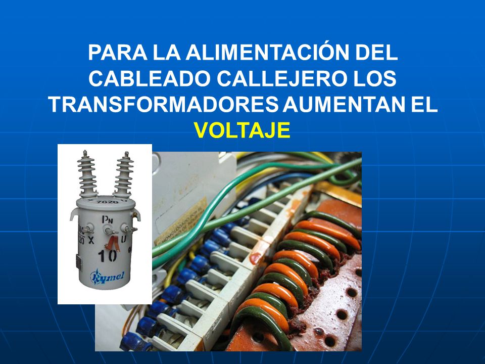 PARA LA ALIMENTACIÓN DEL CABLEADO CALLEJERO LOS TRANSFORMADORES AUMENTAN EL VOLTAJE