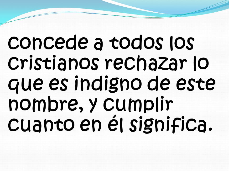 concede a todos los cristianos rechazar lo que es indigno de este nombre, y cumplir cuanto en él significa.