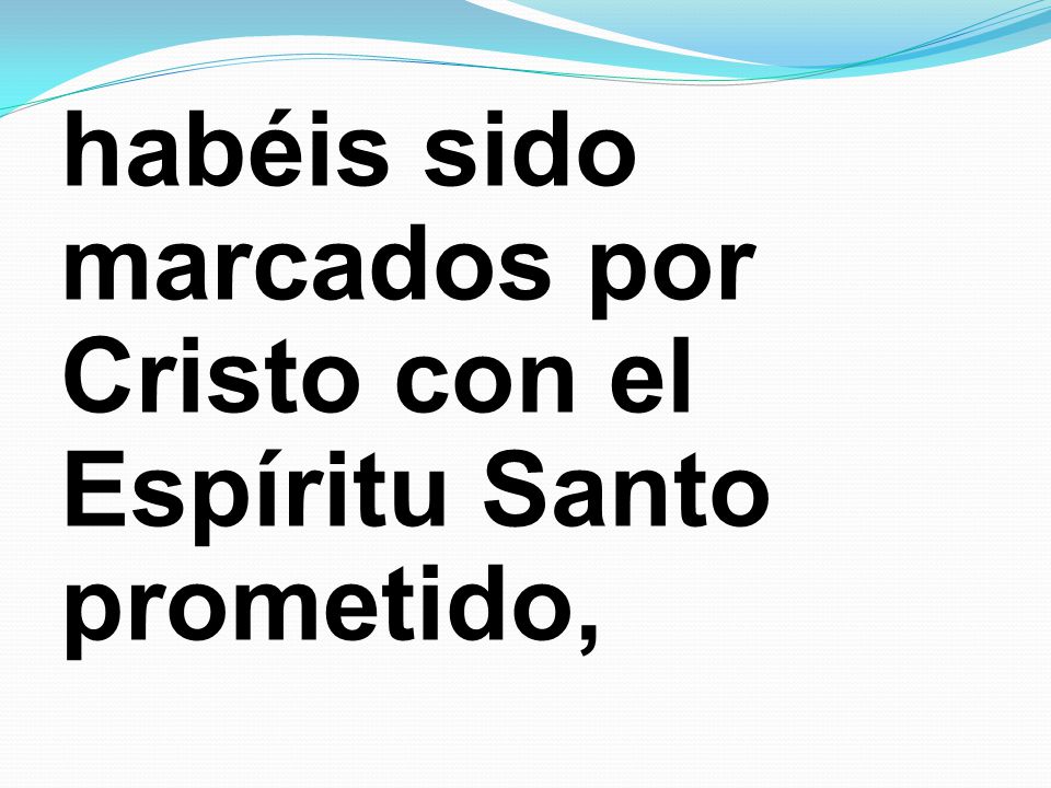habéis sido marcados por Cristo con el Espíritu Santo prometido,