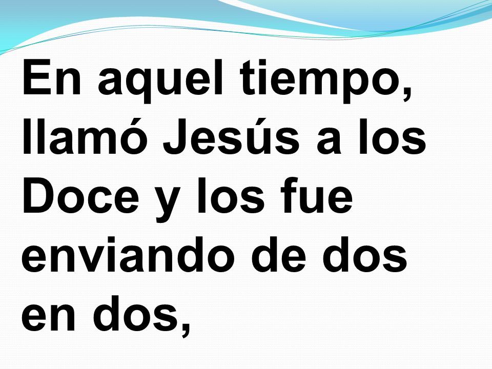 En aquel tiempo, llamó Jesús a los Doce y los fue enviando de dos en dos,