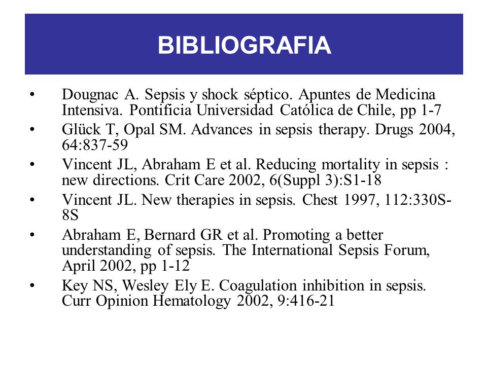 BIBLIOGRAFIA Dougnac A. Sepsis y shock séptico. Apuntes de Medicina Intensiva. Pontificia Universidad Católica de Chile, pp 1-7.