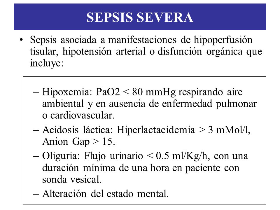 SEPSIS SEVERA Sepsis asociada a manifestaciones de hipoperfusión tisular, hipotensión arterial o disfunción orgánica que incluye: