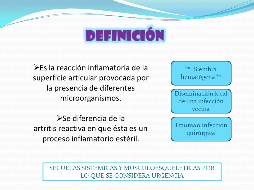 DEFINICIÓN Es la reacción inflamatoria de la superficie articular provocada por. la presencia de diferentes microorganismos.