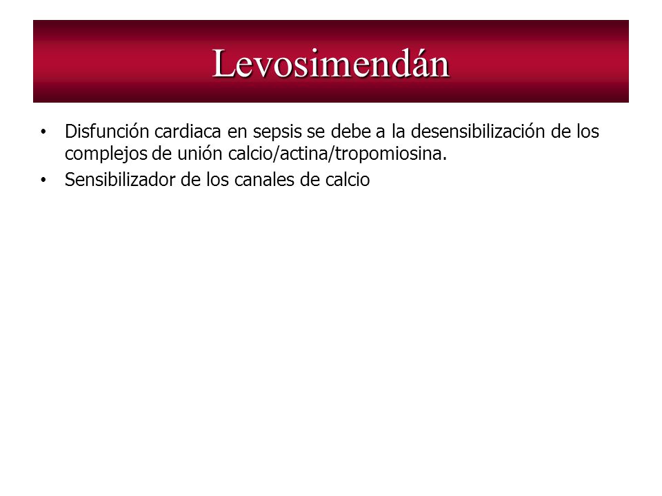 Levosimendán Disfunción cardiaca en sepsis se debe a la desensibilización de los complejos de unión calcio/actina/tropomiosina.
