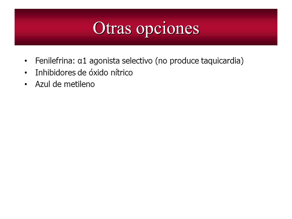 Otras opciones Fenilefrina: α1 agonista selectivo (no produce taquicardia) Inhibidores de óxido nítrico.