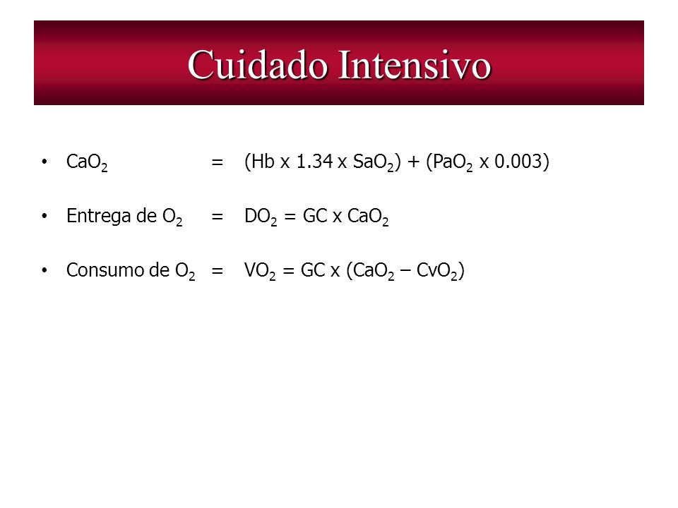 Cuidado Intensivo CaO2 = (Hb x 1.34 x SaO2) + (PaO2 x 0.003)