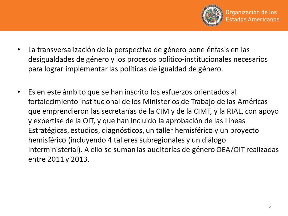 La transversalización de la perspectiva de género pone énfasis en las desigualdades de género y los procesos político-institucionales necesarios para lograr implementar las políticas de igualdad de género.