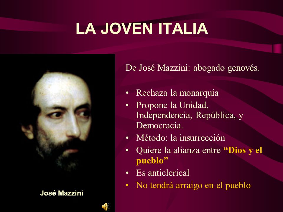 LA JOVEN ITALIA De José Mazzini: abogado genovés. Rechaza la monarquía