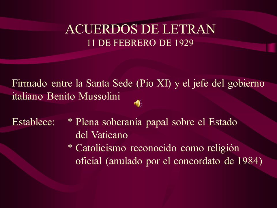 ACUERDOS DE LETRAN 11 DE FEBRERO DE Firmado entre la Santa Sede (Pio XI) y el jefe del gobierno.