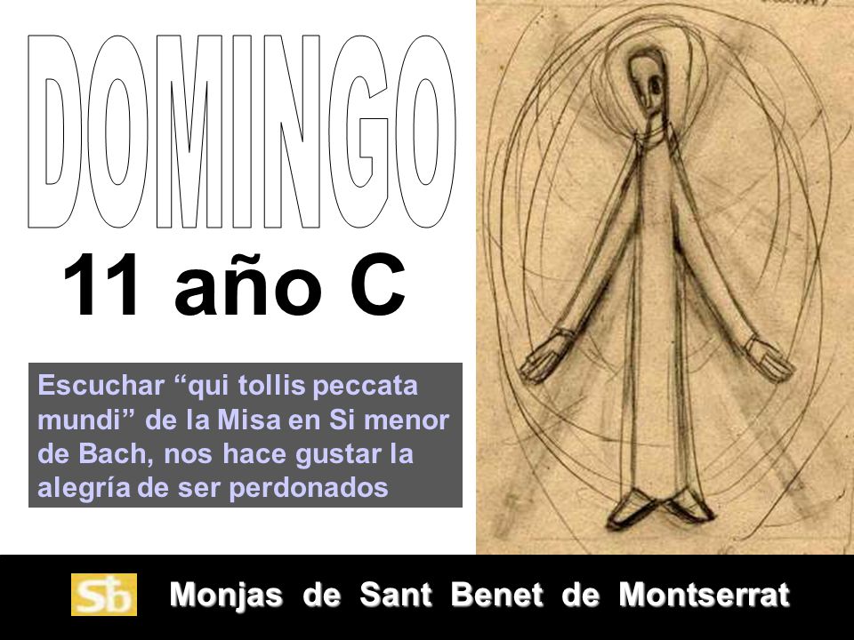 DOMINGO 11 año C. Escuchar qui tollis peccata mundi de la Misa en Si menor de Bach, nos hace gustar la alegría de ser perdonados.