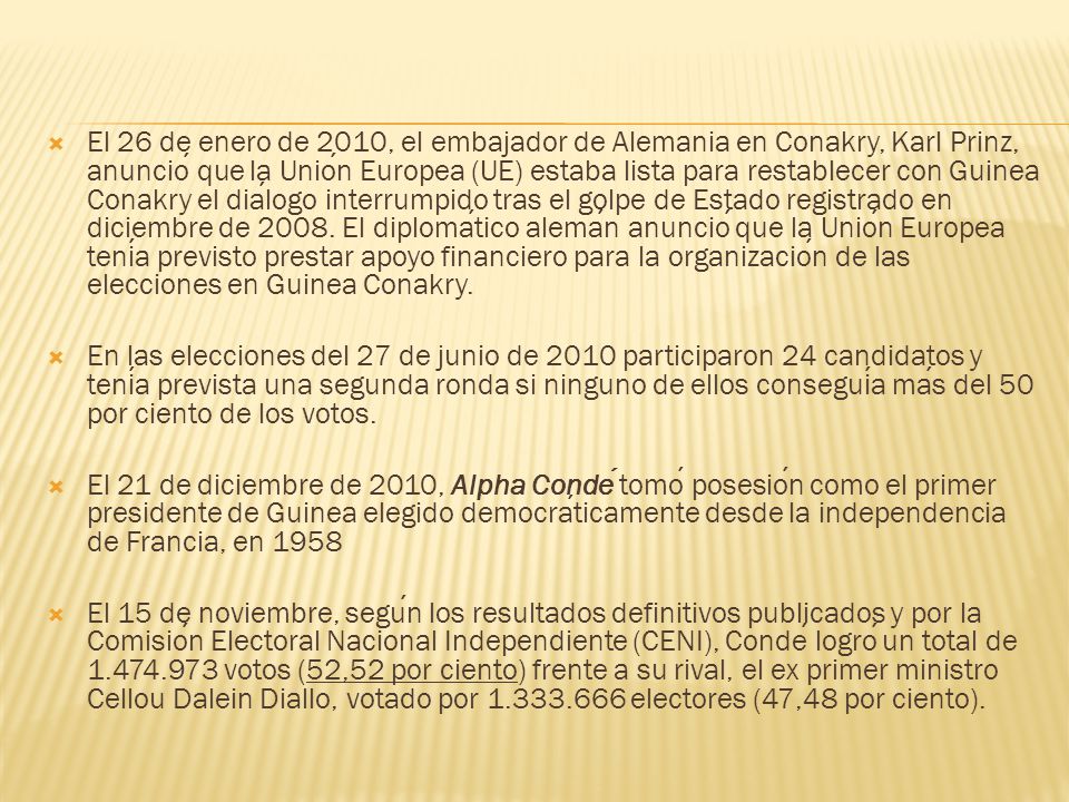 El 26 de enero de 2010, el embajador de Alemania en Conakry, Karl Prinz, anunció que la Unión Europea (UE) estaba lista para restablecer con Guinea Conakry el diálogo interrumpido tras el golpe de Estado registrado en diciembre de El diplomático alemán anunció que la Unión Europea tenía previsto prestar apoyo financiero para la organización de las elecciones en Guinea Conakry.