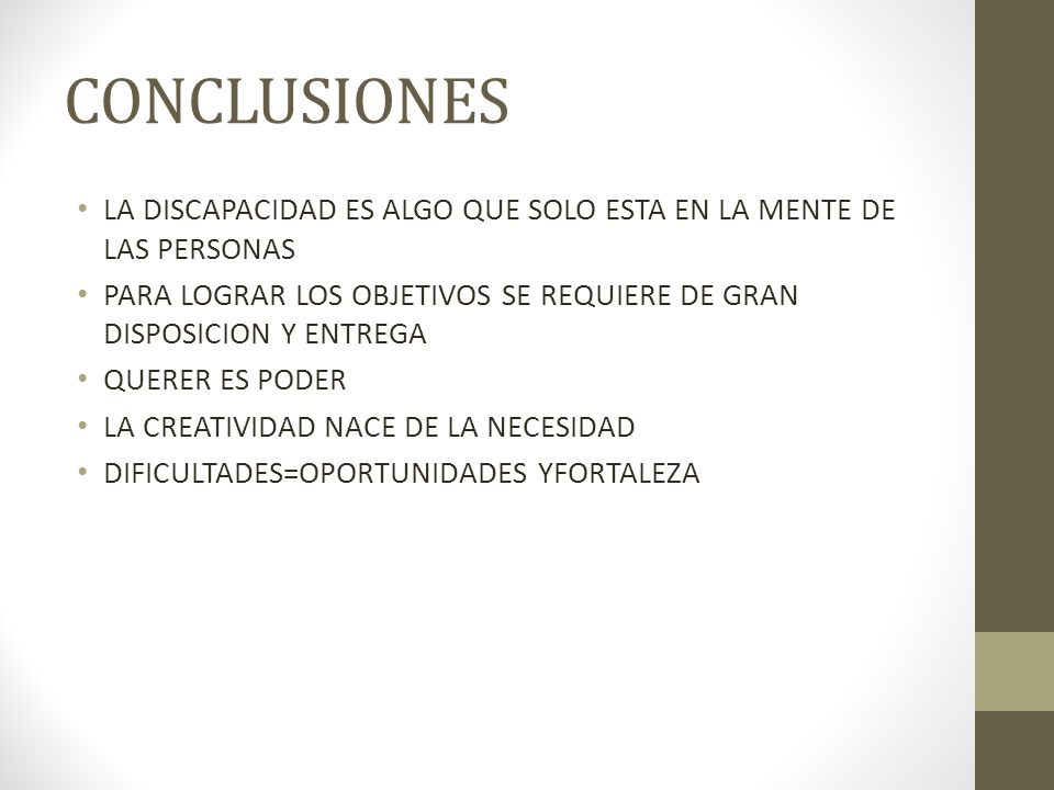 CONCLUSIONES LA DISCAPACIDAD ES ALGO QUE SOLO ESTA EN LA MENTE DE LAS PERSONAS. PARA LOGRAR LOS OBJETIVOS SE REQUIERE DE GRAN DISPOSICION Y ENTREGA.