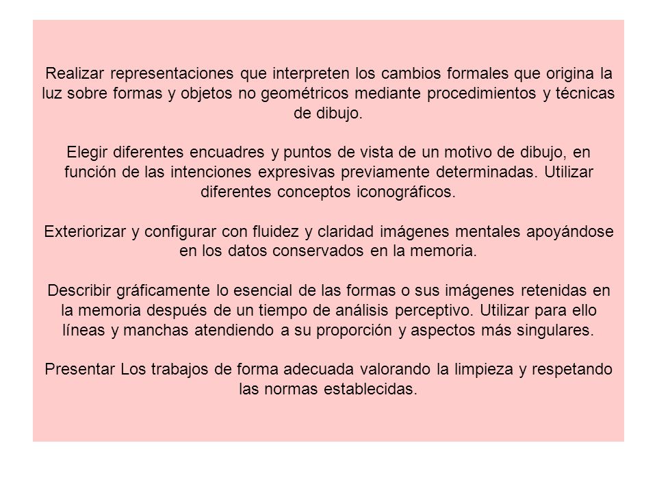 Realizar representaciones que interpreten los cambios formales que origina la luz sobre formas y objetos no geométricos mediante procedimientos y técnicas de dibujo.
