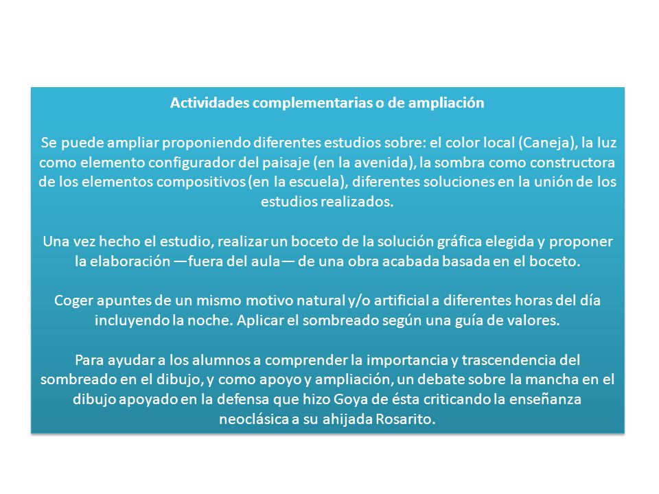 Actividades complementarias o de ampliación Se puede ampliar proponiendo dife­rentes estudios sobre: el color local (Caneja), la luz como elemento configurador del paisaje (en la avenida), la sombra como constructora de los elementos compositivos (en la escuela), diferentes soluciones en la unión de los estudios realizados.