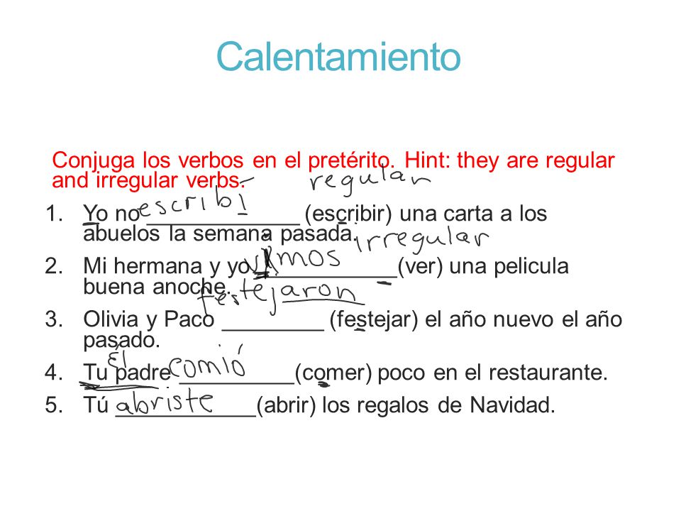 Calentamiento Conjuga los verbos en el pretérito. Hint: they are regular and irregular verbs.