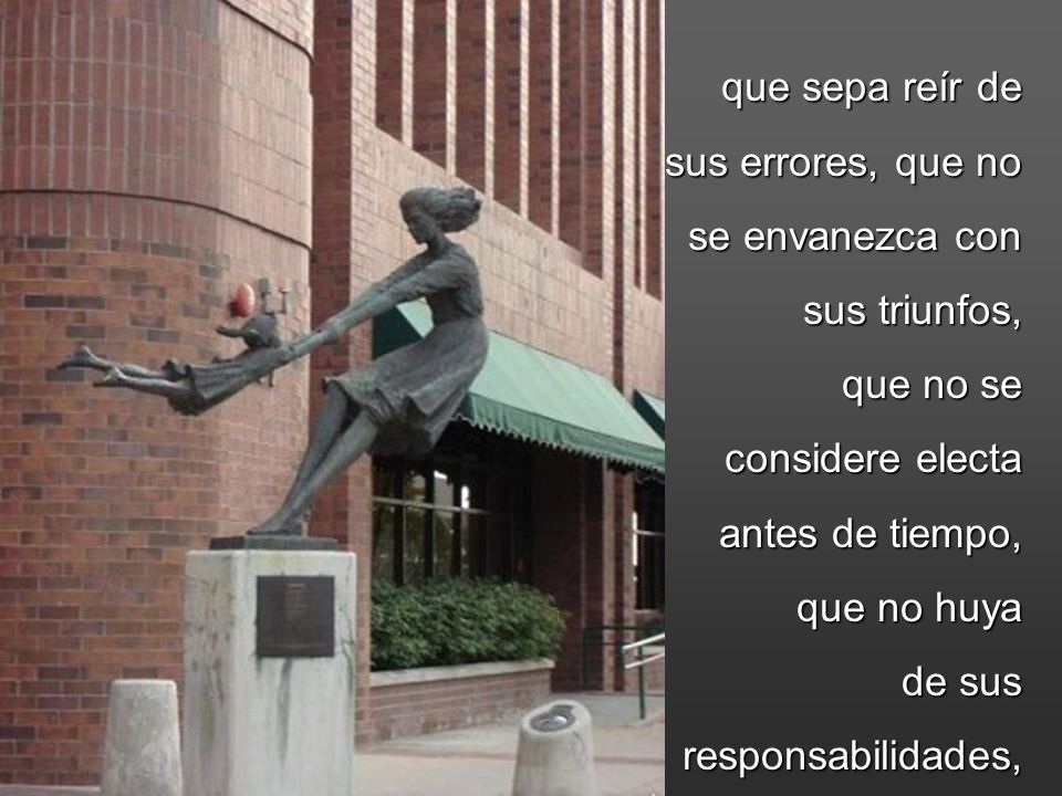 que sepa reír de sus errores, que no. se envanezca con. sus triunfos, que no se. considere electa.
