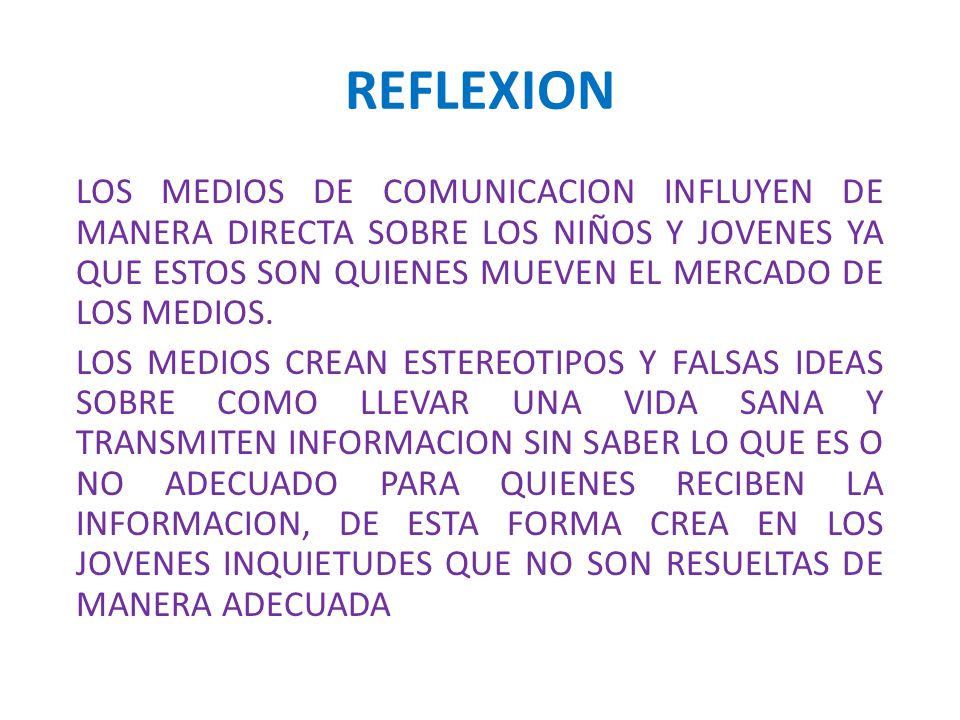 REFLEXION LOS MEDIOS DE COMUNICACION INFLUYEN DE MANERA DIRECTA SOBRE LOS NIÑOS Y JOVENES YA QUE ESTOS SON QUIENES MUEVEN EL MERCADO DE LOS MEDIOS.