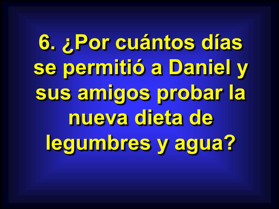 6. ¿Por cuántos días se permitió a Daniel y sus amigos probar la nueva dieta de legumbres y agua