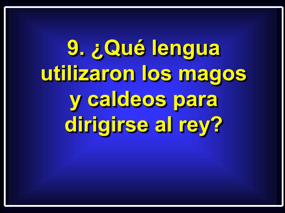 9. ¿Qué lengua utilizaron los magos y caldeos para dirigirse al rey