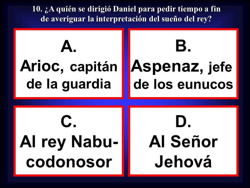 A. B. Aspenaz, jefe C. Al rey Nabu- codonosor D. Al Señor Jehová